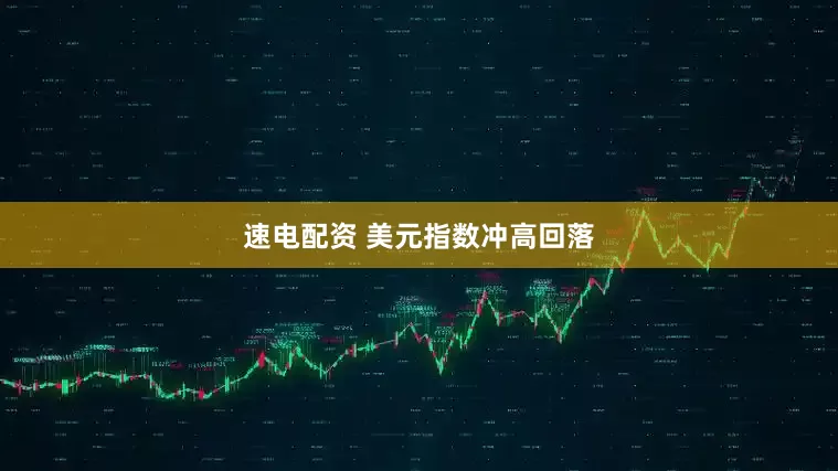 速电配资 美元指数冲高回落