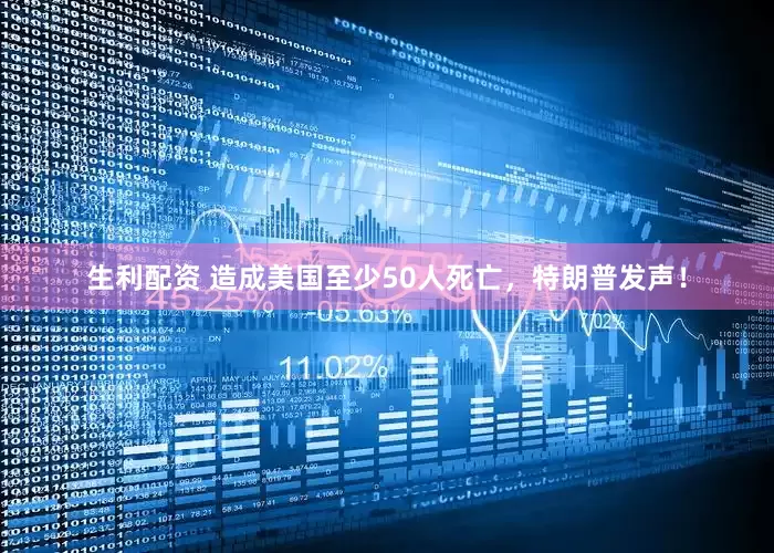 生利配资 造成美国至少50人死亡，特朗普发声！