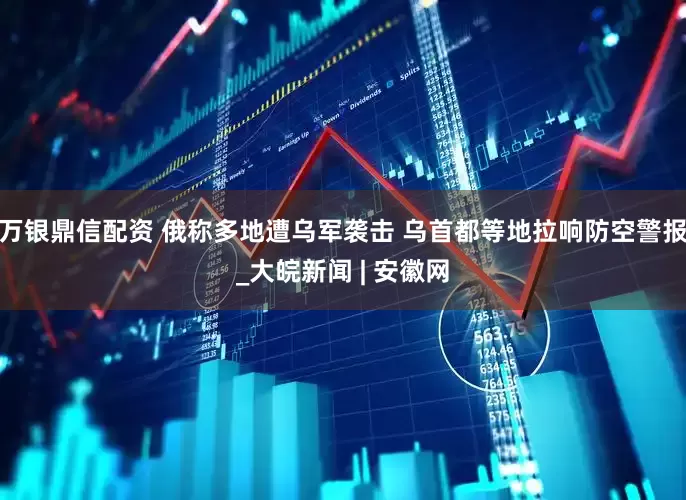 万银鼎信配资 俄称多地遭乌军袭击 乌首都等地拉响防空警报_大皖新闻 | 安徽网
