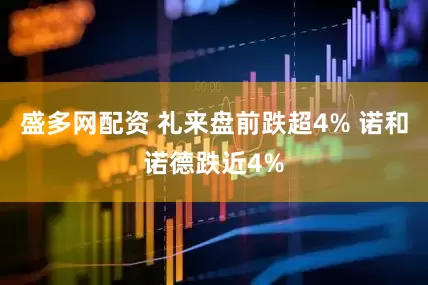 盛多网配资 礼来盘前跌超4% 诺和诺德跌近4%